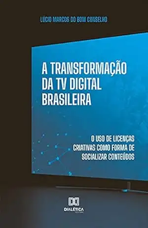 A Transformação da TV Digital Brasileira: o uso de licenças criativas como forma de socializar conteúdos – Lúcio Marcos do Bom Conselho A Transformação da TV Digital Brasileira: o uso de licenças criativas como forma de socializar conteúdos – Lúcio Marcos do Bom Conselho