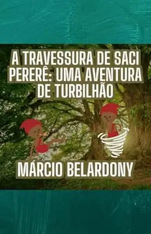 A Travessura de Saci Pererê Uma Aventura de Turbilhão – Márcio Belardony