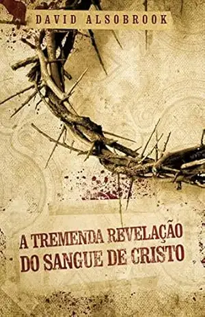 A tremenda revelação do sangue de Cristo – David Alsobrook A tremenda revelação do sangue de Cristo – David Alsobrook