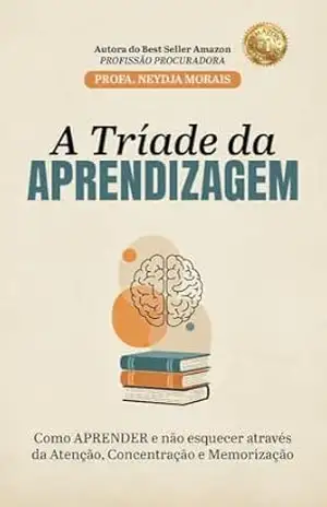 A Tríade da Aprendizagem: Como APRENDER e não esquecer através da Atenção, Concentração e Memorização – Profa. Neydja Morais