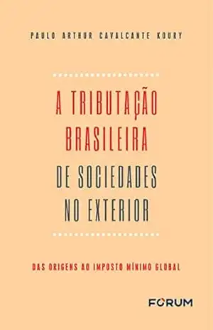 A tributação Brasileira de Sociedades no Exterior - Paulo Arthur Cavalcante Koury A tributação Brasileira de Sociedades no Exterior - Paulo Arthur Cavalcante Koury