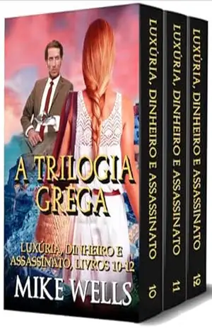 A Trilogia Grega (Luxúria, Dinheiro e Assassinato #10, 11 e 12) (Luxúria, Dinheiro & Assassinato (Serie de 18 novelas de suspense y crimen)) – Mike Wells