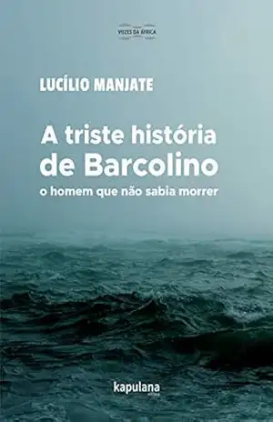 A triste história de Barcolino, o homem que não sabia morrer (Vozes da África) – Lucílio Manjate A triste história de Barcolino, o homem que não sabia morrer (Vozes da África) – Lucílio Manjate