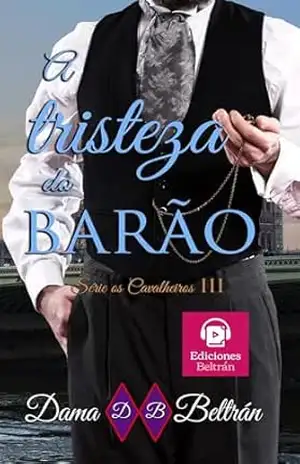 A tristeza do Barão: O primeiro amor nunca se esquece… (Cavalheiros Livro 3) – Dama Beltrán