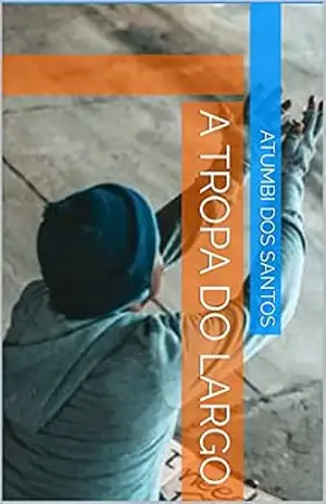 A Tropa do Largo – Atumbi dos Santos A Tropa do Largo – Atumbi dos Santos