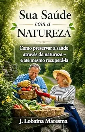 A TUA SAÚDE COM NATURA: Como conservar a saúde por meio da natureza, e até recuperá–la – Juan Lobaina Maresma A TUA SAÚDE COM NATURA: Como conservar a saúde por meio da natureza, e até recuperá–la – Juan Lobaina Maresma