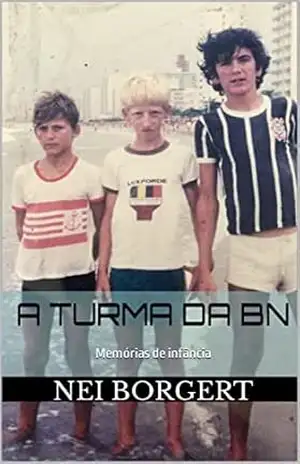 A turma da BN: Memórias de infância – Nei Borgert