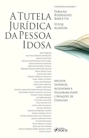A tutela jurídica da pessoa idosa: melhor interesse, autonomia e vulnerabilidade e relações de consumo – 1 ed – 2020. – Fabiana Rodrigues Barletta