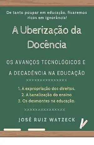 A Uberização da Docência: Os Avanços Tecnológicos e a Decadência na Educação – José Ruiz Watzeck