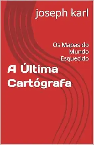 Capa do livro A Última Cartógrafa: Os Mapas do Mundo Esquecido - joseph karl