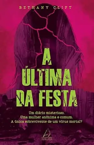 A última da festa: Um diário misterioso. Uma mulher anônima e comum. A única sobrevivente de um vírus mortal? - Bethany Clift