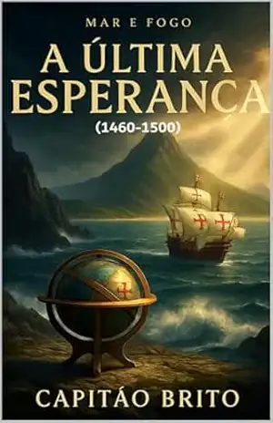 A Última Esperança: (1461–1500) (Mar e Fogo Livro 3) – Capitão Brito