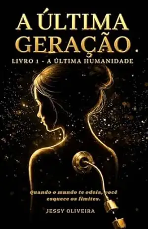 A ÚLTIMA GERAÇÃO: A ÚLTIMA HUMANIDADE (SAGA: A ÚLTIMA HUMANIDADE Livro 1) – JESSY OLIVEIRA