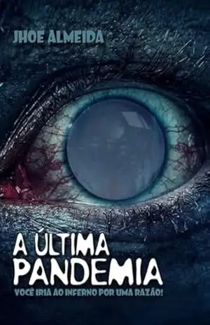 A ÚLTIMA PANDEMIA: Você iria ao inferno por uma razão (Crônicas do Fim do Mundo Livro 1) – Jhoe Almeida