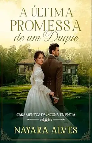 A Última Promessa de um Duque (Casamentos De (In)conveniência Livro 2) – NAYARA ALVES