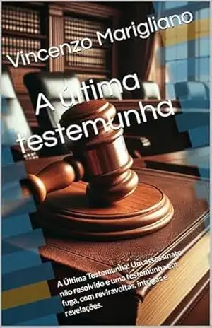 A última testemunha: Um assassinato não resolvido e uma testemunha em fuga, com reviravoltas, intrigas e revelações. - Vincenzo Marigliano A última testemunha: Um assassinato não resolvido e uma testemunha em fuga, com reviravoltas, intrigas e revelações. - Vincenzo Marigliano