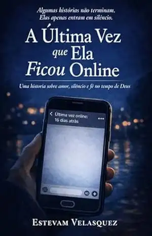 A Última Vez que Ela Ficou Online: Uma história sobre amor, silêncio e fé no tempo de Deus – Estevam Velasquez A Última Vez que Ela Ficou Online: Uma história sobre amor, silêncio e fé no tempo de Deus – Estevam Velasquez