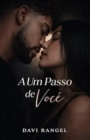 A Um Passo De Você: Entre o desejo e o medo, cada passo aproxima ou afasta o coração - Davi Rangel A Um Passo De Você: Entre o desejo e o medo, cada passo aproxima ou afasta o coração - Davi Rangel