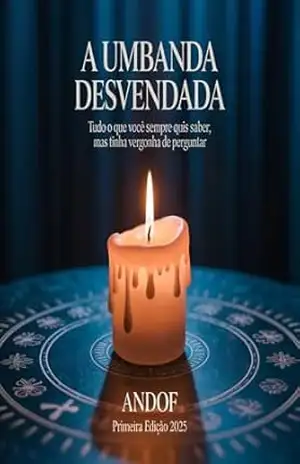 A Umbanda desvendada: tudo o que você sempre quis saber, mas tinha vergonha de perguntar – ANDERSON  F. DE PAULA