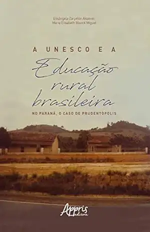 A Unesco e a Educação Rural Brasileira: No Paraná, o Caso de Prudentópolis – Elisângela Zarpelon Aksenen A Unesco e a Educação Rural Brasileira: No Paraná, o Caso de Prudentópolis – Elisângela Zarpelon Aksenen