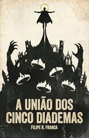 A União dos Cinco Diademas (Os Herdeiros Do Crepúsculo Livro 1) – Filipe R. França A União dos Cinco Diademas (Os Herdeiros Do Crepúsculo Livro 1) – Filipe R. França