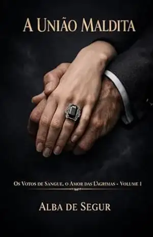 A União Maldita (Os Votos de Sangue, o Amor das Lágrimas Livro 1) – Alba de Segur
