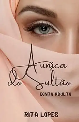 A ÚNICA DO SULTÃO – O CONTO – RITA LOPES A ÚNICA DO SULTÃO – O CONTO – RITA LOPES