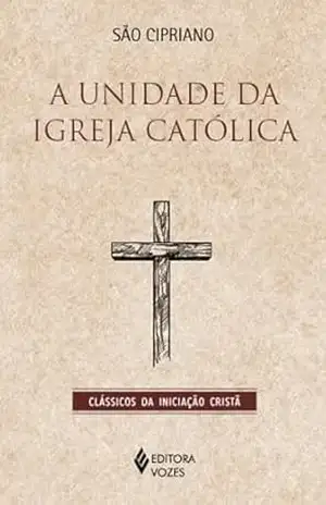 A unidade da Igreja Católica (Clássicos da Iniciação Cristã) – São Cipriano