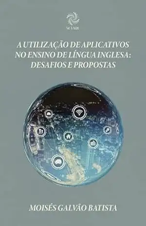 A utilização de aplicativos no ensino de língua inglesa: desafios e propostas - MOISÉS GALVÃO BATISTA A utilização de aplicativos no ensino de língua inglesa: desafios e propostas - MOISÉS GALVÃO BATISTA