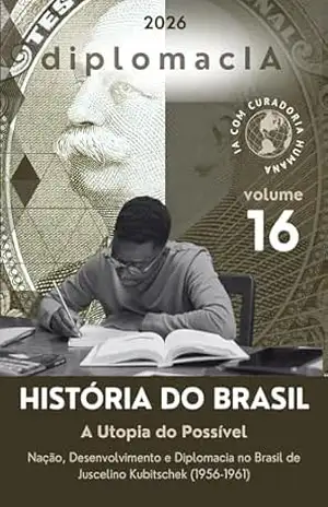 A Utopia do Possível: Nação, Desenvolvimento e Diplomacia no Brasil de Juscelino Kubitschek (1956–1961) (História do Brasil para o CACD Livro 16) – diplomacIA