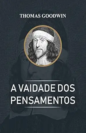 A Vaidade dos Pensamentos – Thomas Goodwin