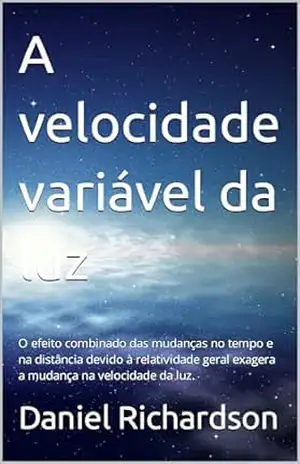 A velocidade variável da luz: O efeito combinado das mudanças no tempo e na distância devido à relatividade geral exagera a mudança na velocidade da luz. – Daniel Richardson A velocidade variável da luz: O efeito combinado das mudanças no tempo e na distância devido à relatividade geral exagera a mudança na velocidade da luz. – Daniel Richardson