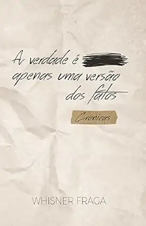 A verdade é apenas uma versão dos fatos – Whisner Fraga A verdade é apenas uma versão dos fatos – Whisner Fraga