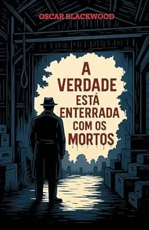 A Verdade está Enterrada com os Mortos - Oscar Blackwood A Verdade está Enterrada com os Mortos - Oscar Blackwood