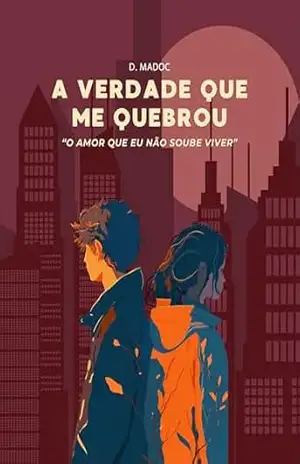 A Verdade Que Me Quebrou (O Amor Que Eu Não Soube Viver Livro 2) – D. Madoc