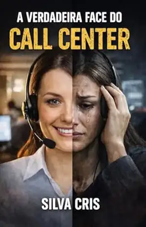 A verdadeira face do call center – Silva  Cris