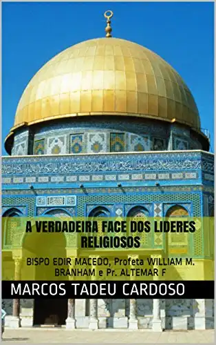 Baixar A VERDADEIRA FACE DOS LIDERES RELIGIOSOS: BISPO EDIR MACEDO, Profeta WILLIAM M. BRANHAM e Pr. ALTEMAR F pdf, epub, mobi, eBook
