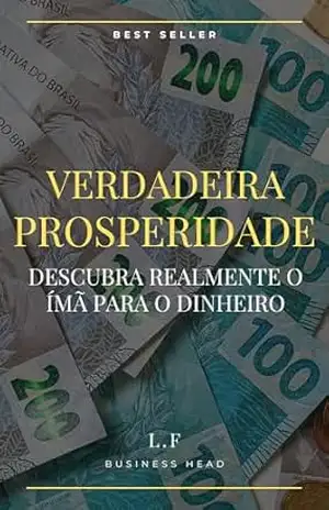 A verdadeira Prosperidade: Descubra realmente o ímã para o dinheiro – Lucas Faustino A verdadeira Prosperidade: Descubra realmente o ímã para o dinheiro – Lucas Faustino