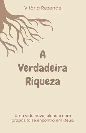 A Verdadeira Riqueza: Uma vida nova, plena e com propósito se encontra em Deus. – Vitória  Rezende