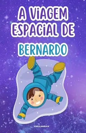 A Viagem Espacial Do Bernardo – Karla Angélica Guimarães E Silva