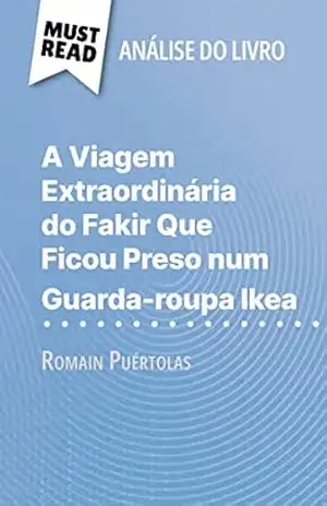 A Viagem Extraordinária do Fakir Que Ficou Preso num Guarda–roupa Ikea de Romain Puértolas (Análise do livro): Análise completa e resumo pormenorizado do trabalho – Kelly Carrein