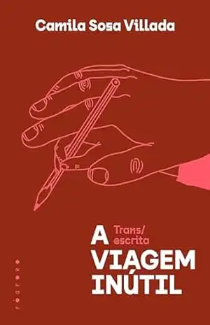 A viagem inútil: Trans/escrita – Camila Sosa Villada