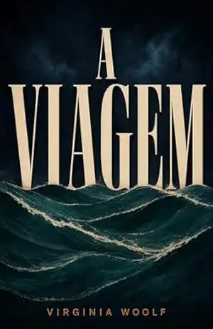 A Viagem: Tradução moderna comentada, cotejada do inglês com prefácio, ensaio em 10 seções e mini–biografia — primeiro romance da autora (Obra de Virginia Woolf Livro 1) – Virginia Woolf