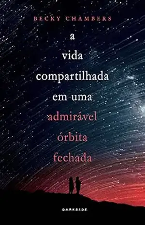 A Vida Compartilhada em Uma Admirável Órbita Fechada: Prepare–se para uma nova aventura no universo criado por Becky Chambers – Becky Chambers