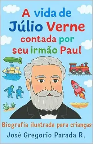 Capa do livro A vida de Júlio Verne contada por seu irmão Paul: Biografia ilustrada para crianças - JOSE GREGORIO PARADA RAMIREZ