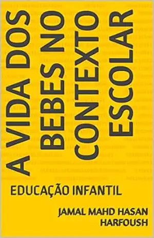 A VIDA DOS BEBES NO CONTEXTO ESCOLAR: EDUCAÇÃO INFANTIL – JAMAL MAHD HASAN HARFOUSH