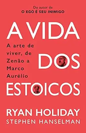 A Vida dos Estoicos: A Arte de Viver, de Zenão a Marco Aurélio – Ryan Holiday
