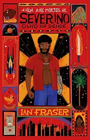 A vida e as mortes de Severino Olho de Dendê – Ian Fraser