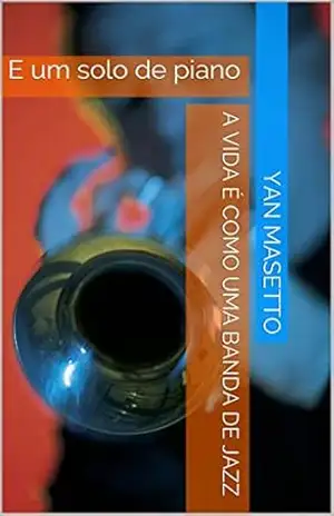 A vida é como uma banda de jazz: E um solo de piano – Yan Masetto