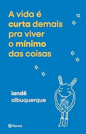 A vida é curta demais pra viver o mínimo das coisas – Iandê Albuquerque